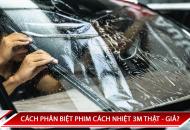 CÁCH PHÂN BIỆT FILM CÁCH NHIỆT 3M THẬT GIẢ CỰC CHUẨN